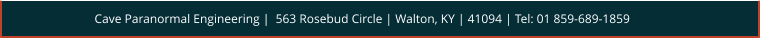 Cave Paranormal Engineering |  563 Rosebud Circle | Walton, KY | 41094 | Tel: 01 859-689-1859